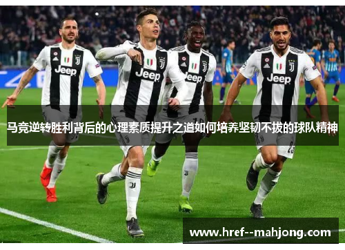 马竞逆转胜利背后的心理素质提升之道如何培养坚韧不拔的球队精神