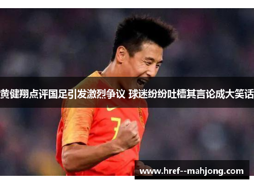黄健翔点评国足引发激烈争议 球迷纷纷吐槽其言论成大笑话 黄健翔点评国足引发激烈争议 球迷纷纷吐槽其言论成大笑话