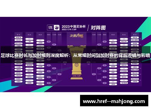 足球比赛时长与加时规则深度解析:从常规时间到加时赛的背后逻辑与影响 足球比赛时长与加时规则深度解析:从常规时间到加时赛的背后逻辑与影响
