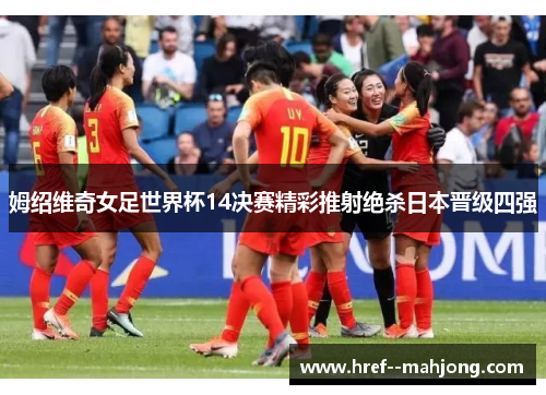 姆绍维奇女足世界杯14决赛精彩推射绝杀日本晋级四强