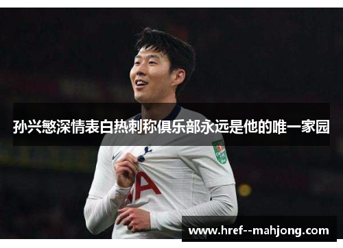 孙兴慜深情表白热刺称俱乐部永远是他的唯一家园