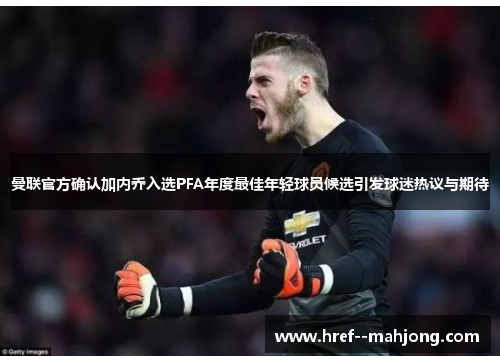曼联官方确认加内乔入选PFA年度最佳年轻球员候选引发球迷热议与期待 曼联官方确认加内乔入选PFA年度最佳年轻球员候选引发球迷热议与期待